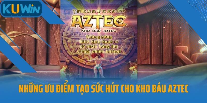 Những ưu điểm tạo sức hút cho Kho Báu Aztec Kuwin
